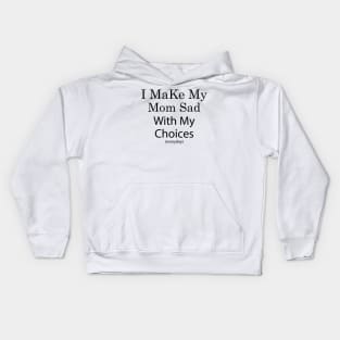 i make my mom sad with my choices Kids Hoodie